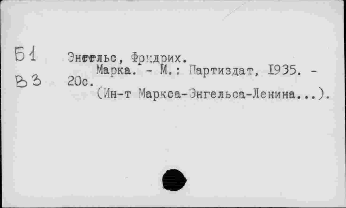 ﻿Энгельс, Фридрих.
Марка/ - М.: Партиздат, 1935. 20с.
(Ин-т Маркса-Энгельса-Ленина..